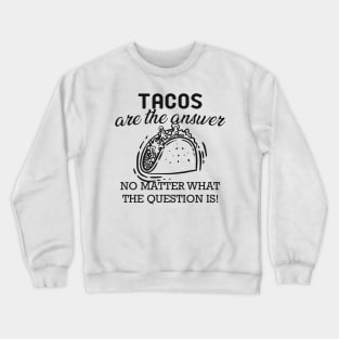 Taco - Tacos are the answer no matter what the question is Crewneck Sweatshirt